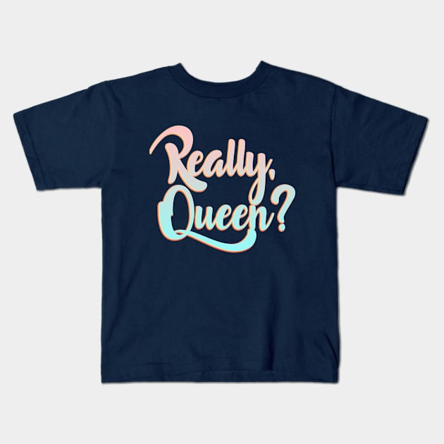 Really, Queen? Kids T-Shirt by keithmagnaye